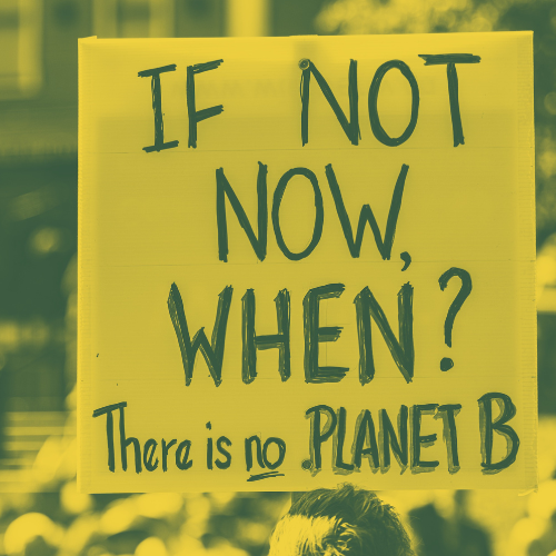 sign that reads - if not now, when? There is no planet B